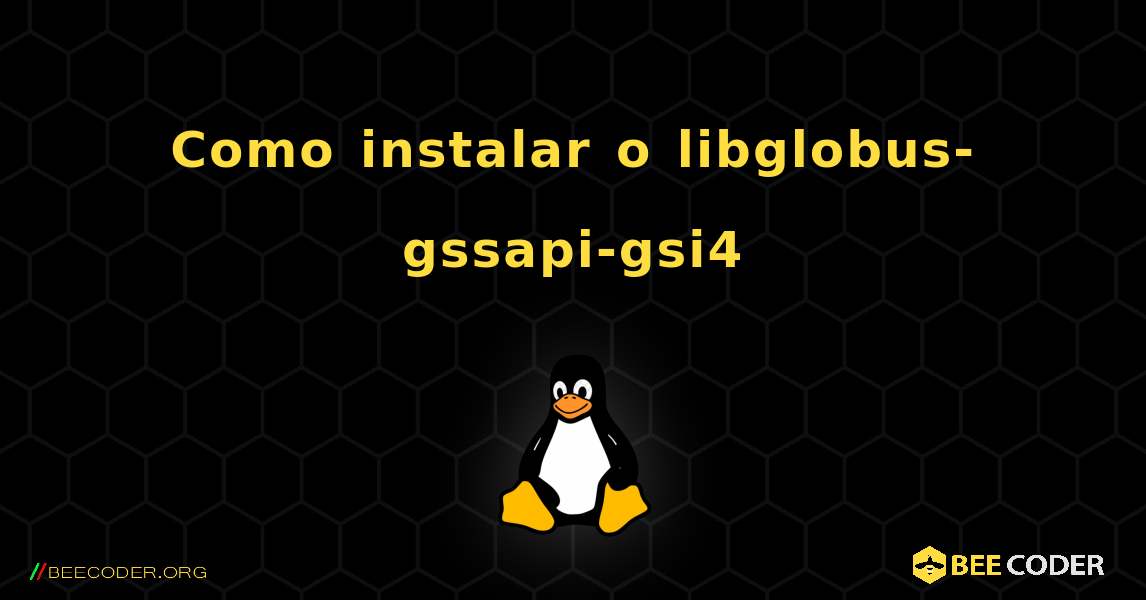 Como instalar o libglobus-gssapi-gsi4 . Linux