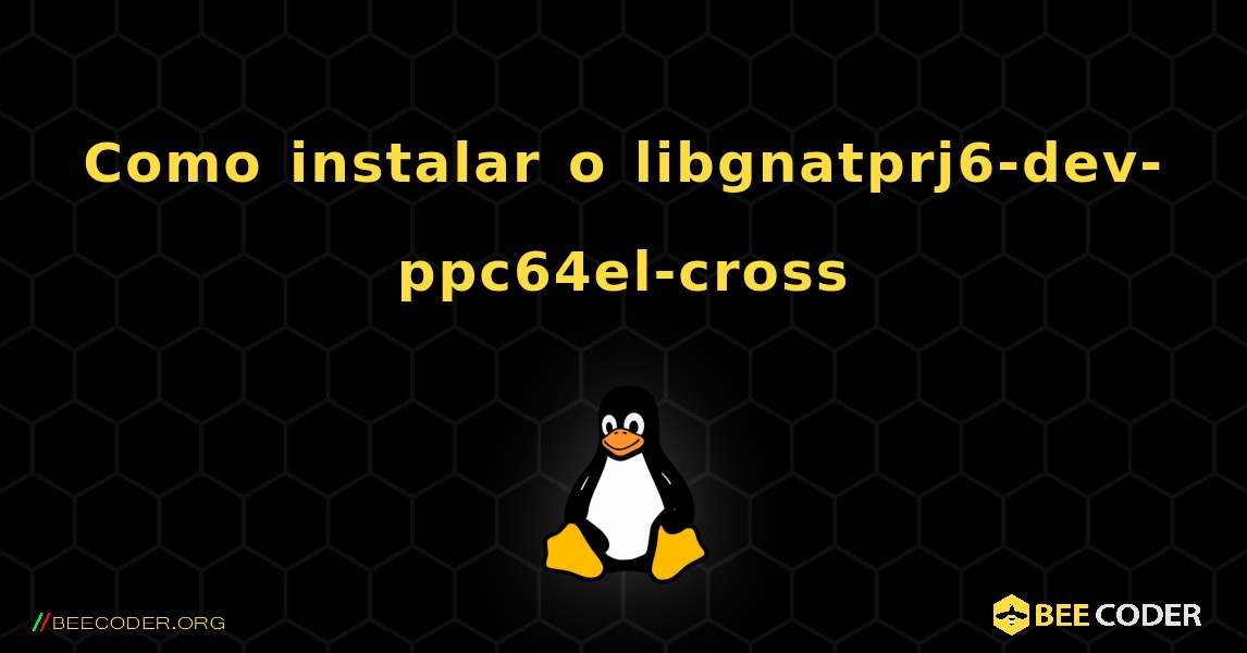 Como instalar o libgnatprj6-dev-ppc64el-cross . Linux