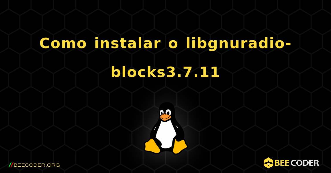 Como instalar o libgnuradio-blocks3.7.11 . Linux