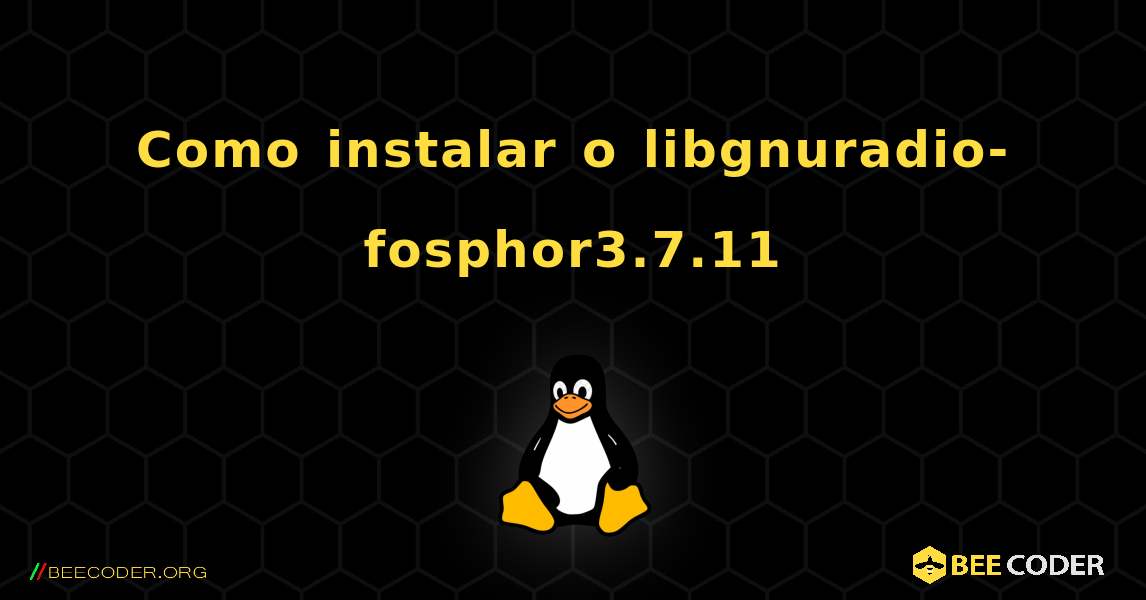 Como instalar o libgnuradio-fosphor3.7.11 . Linux