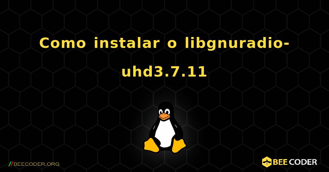 Como instalar o libgnuradio-uhd3.7.11 . Linux