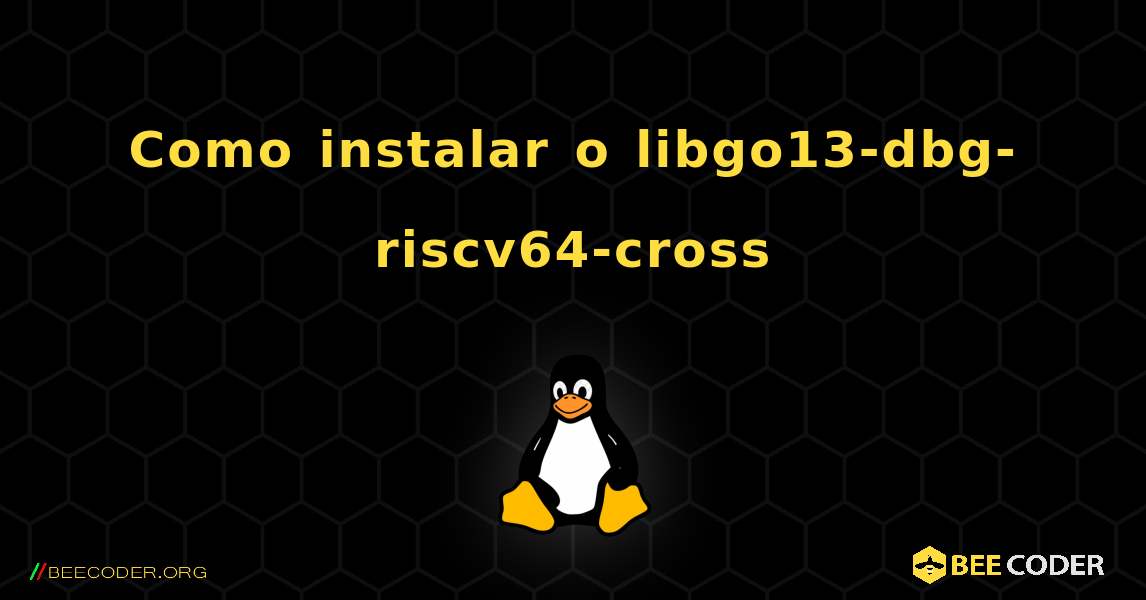 Como instalar o libgo13-dbg-riscv64-cross . Linux