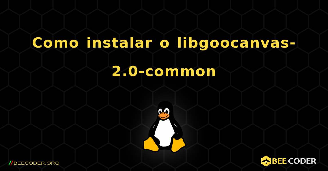 Como instalar o libgoocanvas-2.0-common . Linux