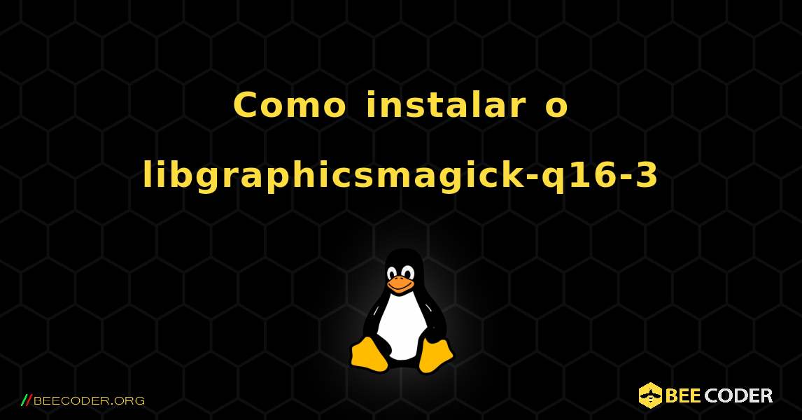 Como instalar o libgraphicsmagick-q16-3 . Linux