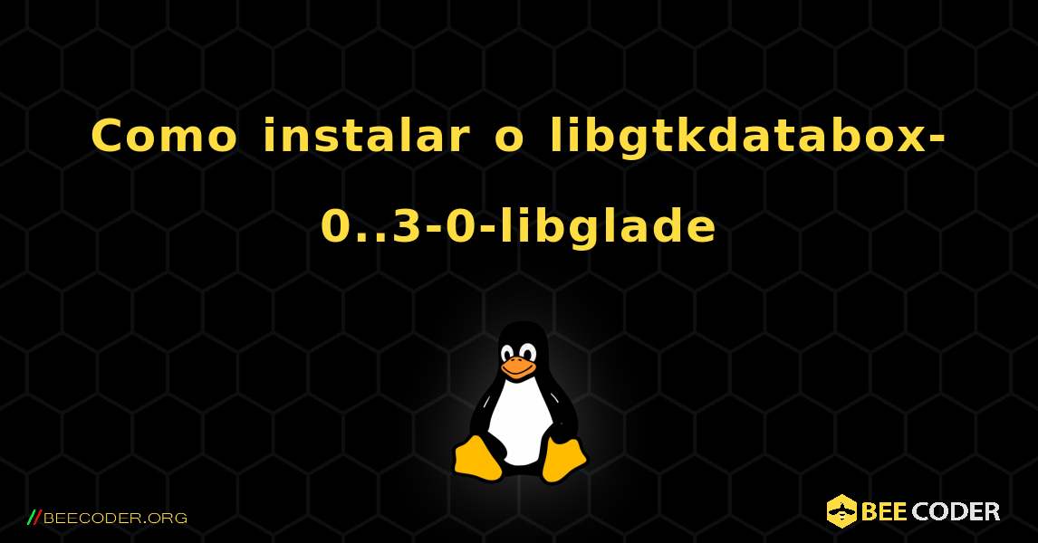 Como instalar o libgtkdatabox-0..3-0-libglade . Linux