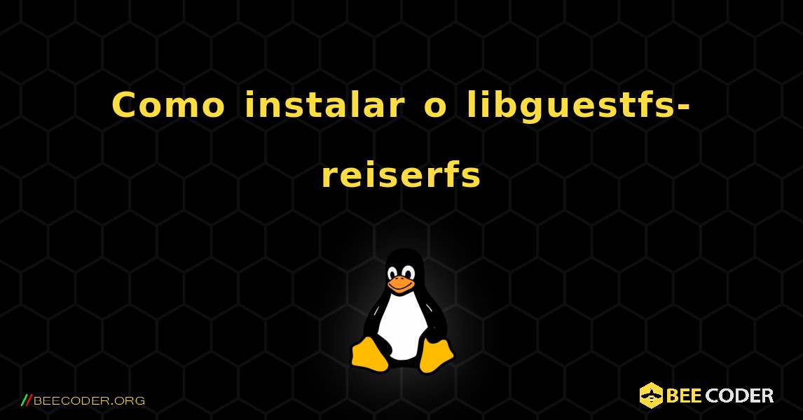 Como instalar o libguestfs-reiserfs . Linux