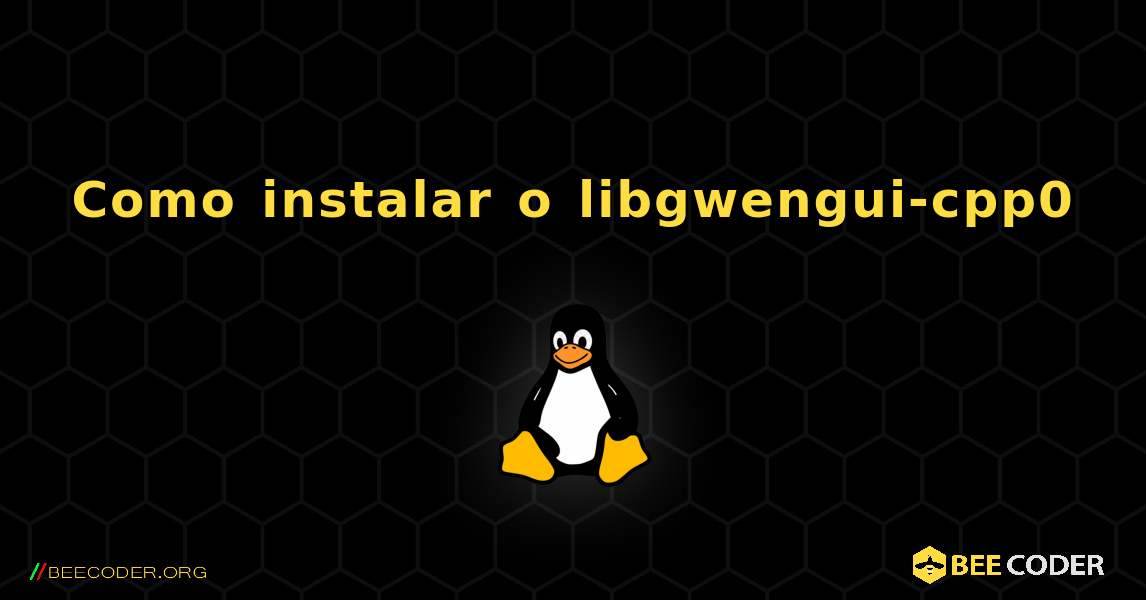 Como instalar o libgwengui-cpp0 . Linux