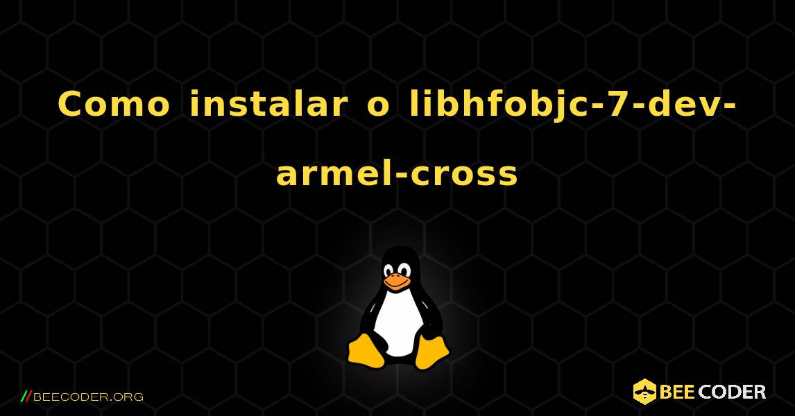 Como instalar o libhfobjc-7-dev-armel-cross . Linux