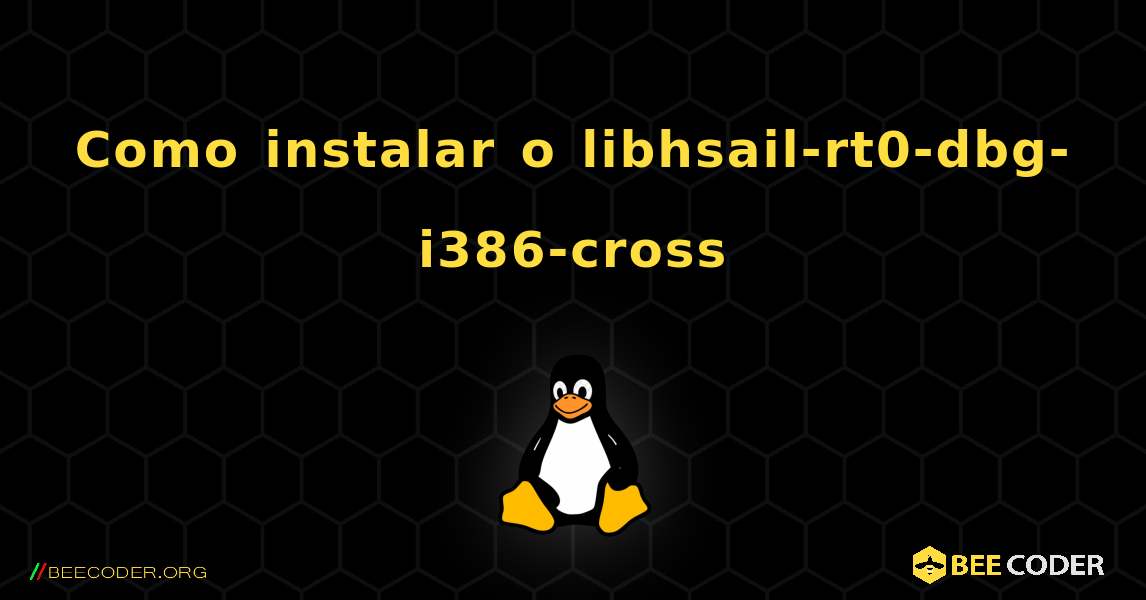 Como instalar o libhsail-rt0-dbg-i386-cross . Linux