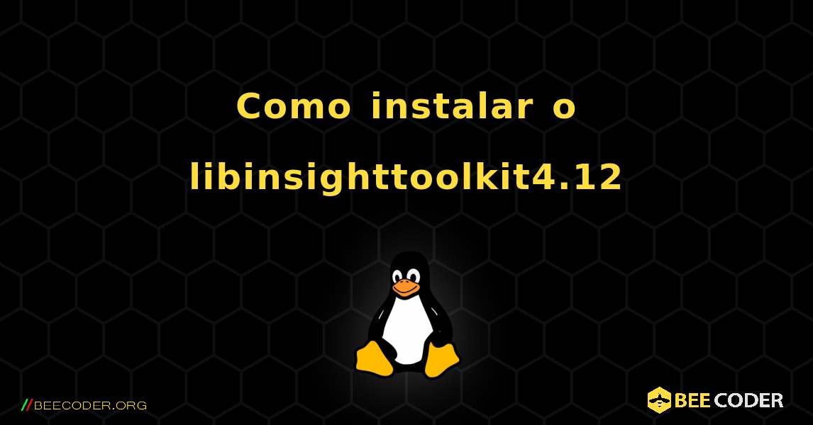 Como instalar o libinsighttoolkit4.12 . Linux