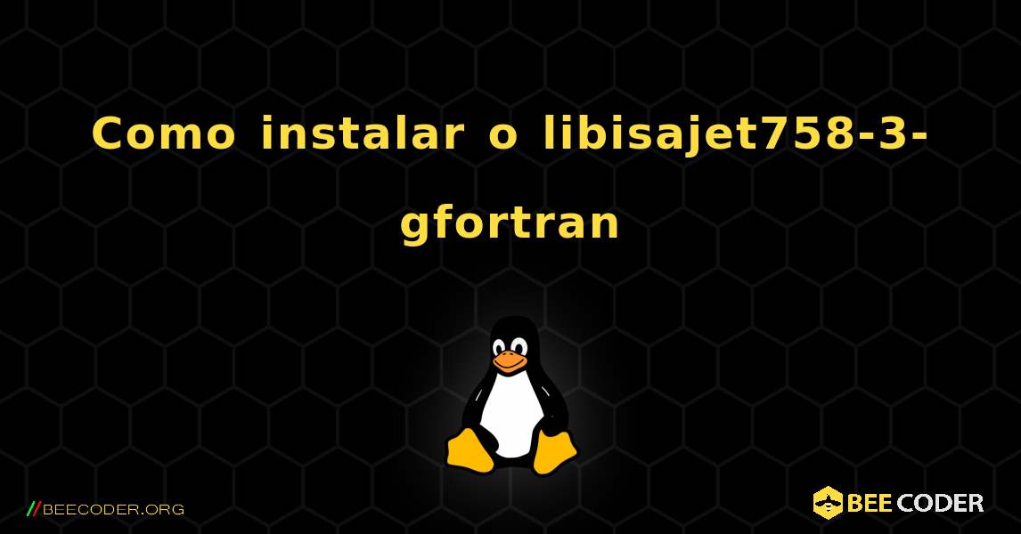 Como instalar o libisajet758-3-gfortran . Linux