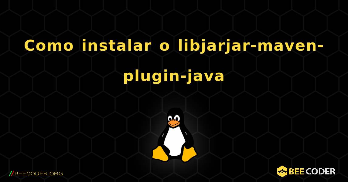 Como instalar o libjarjar-maven-plugin-java . Linux