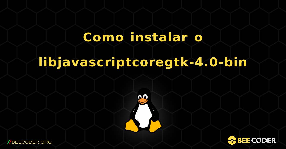 Como instalar o libjavascriptcoregtk-4.0-bin . Linux