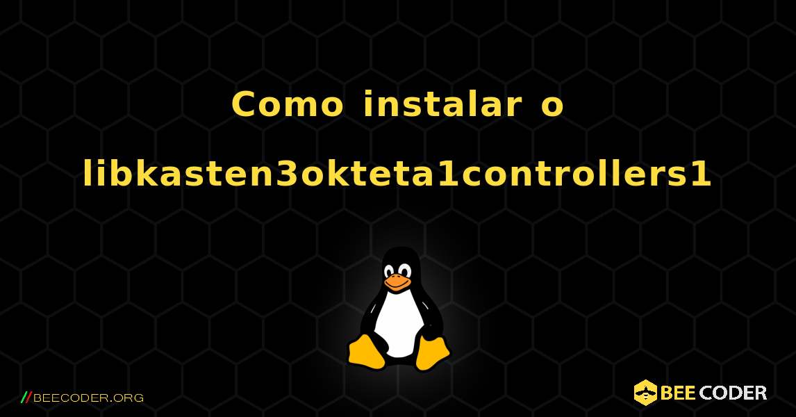 Como instalar o libkasten3okteta1controllers1 . Linux