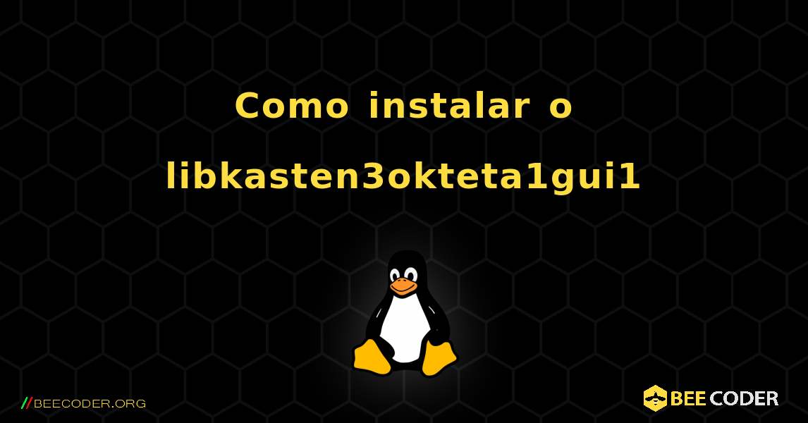 Como instalar o libkasten3okteta1gui1 . Linux