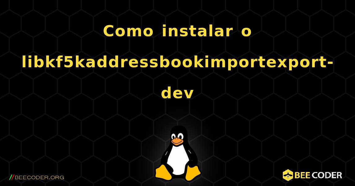 Como instalar o libkf5kaddressbookimportexport-dev . Linux