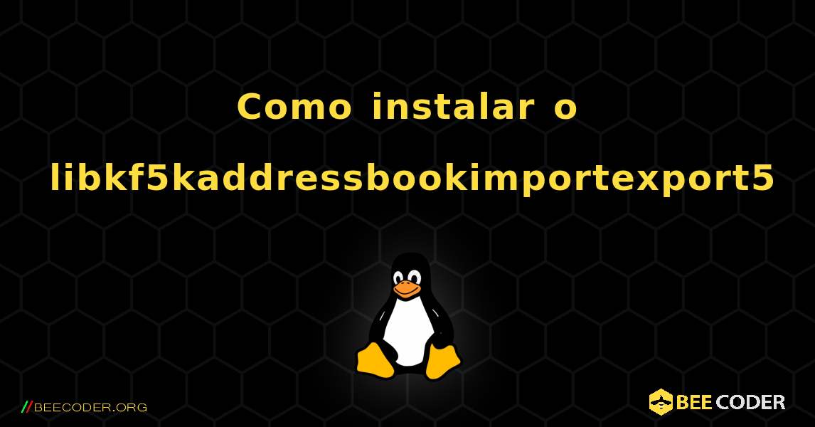 Como instalar o libkf5kaddressbookimportexport5 . Linux