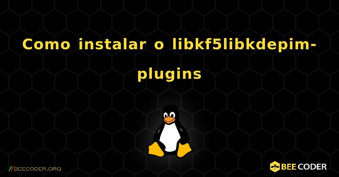 Como instalar o libkf5libkdepim-plugins . Linux