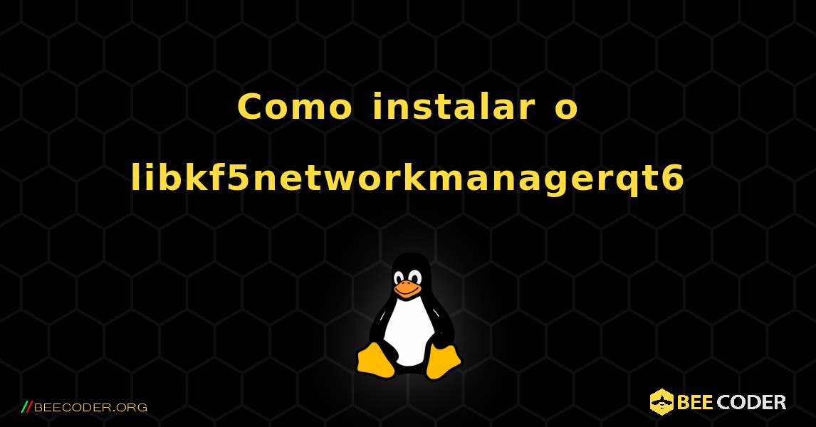 Como instalar o libkf5networkmanagerqt6 . Linux