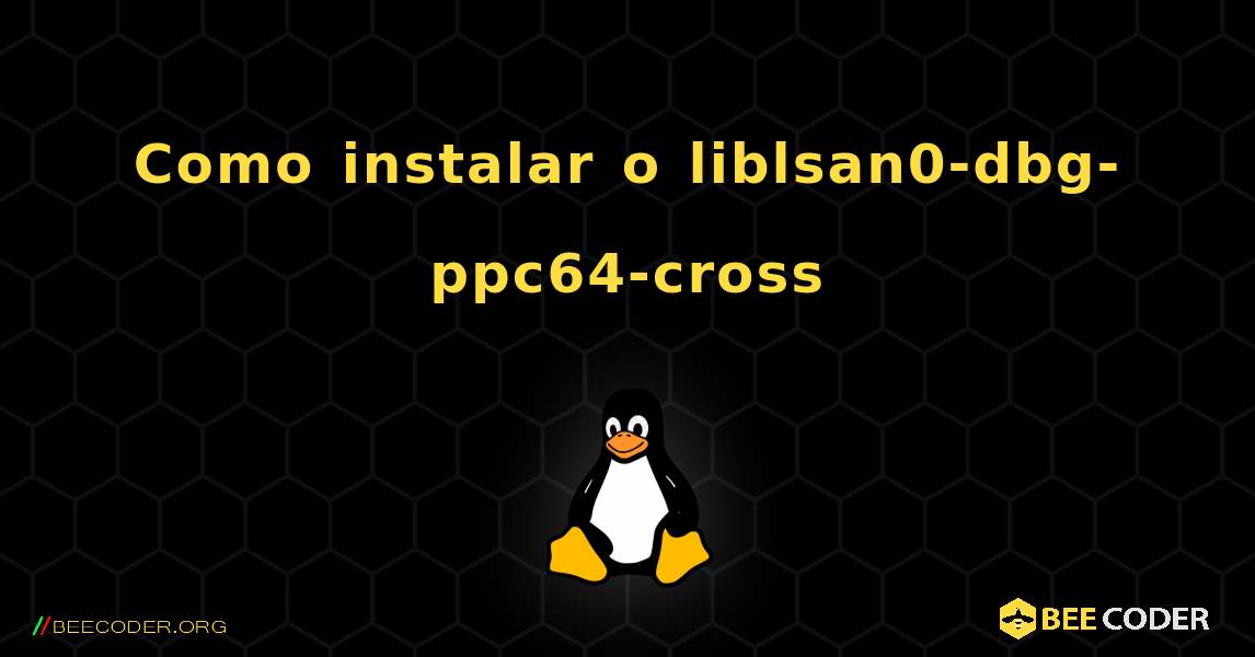 Como instalar o liblsan0-dbg-ppc64-cross . Linux