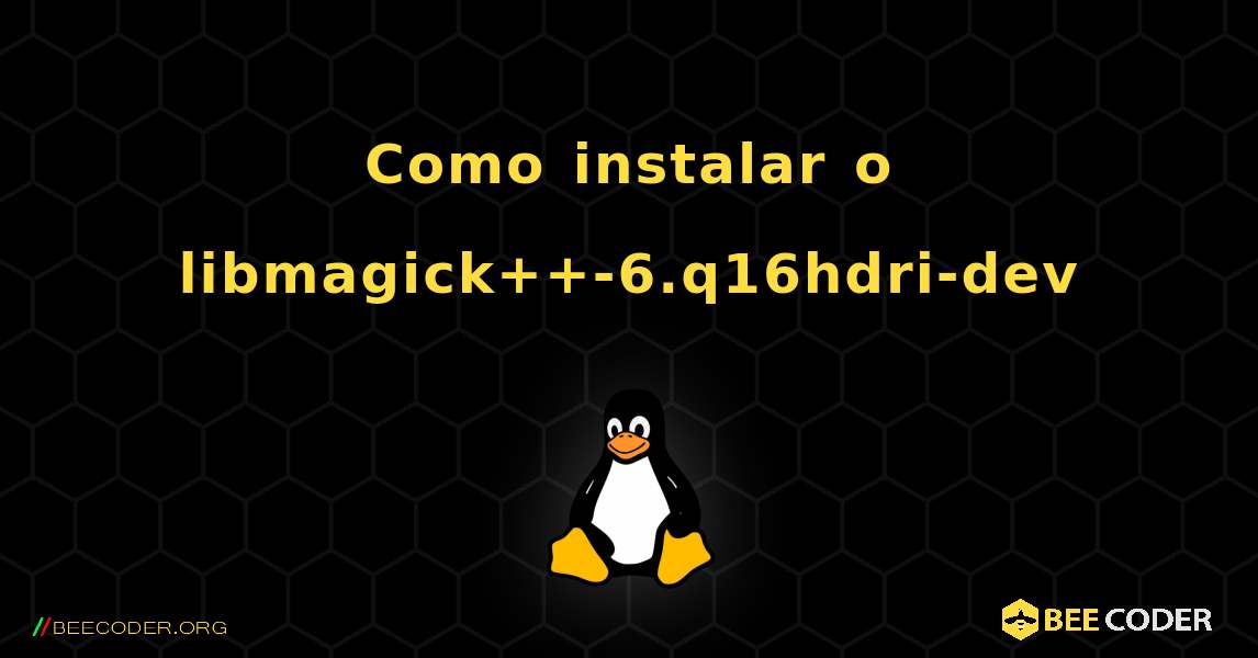 Como instalar o libmagick++-6.q16hdri-dev . Linux