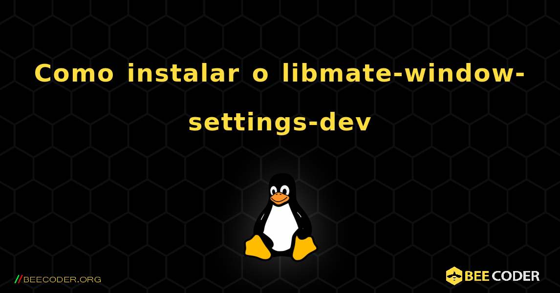 Como instalar o libmate-window-settings-dev . Linux