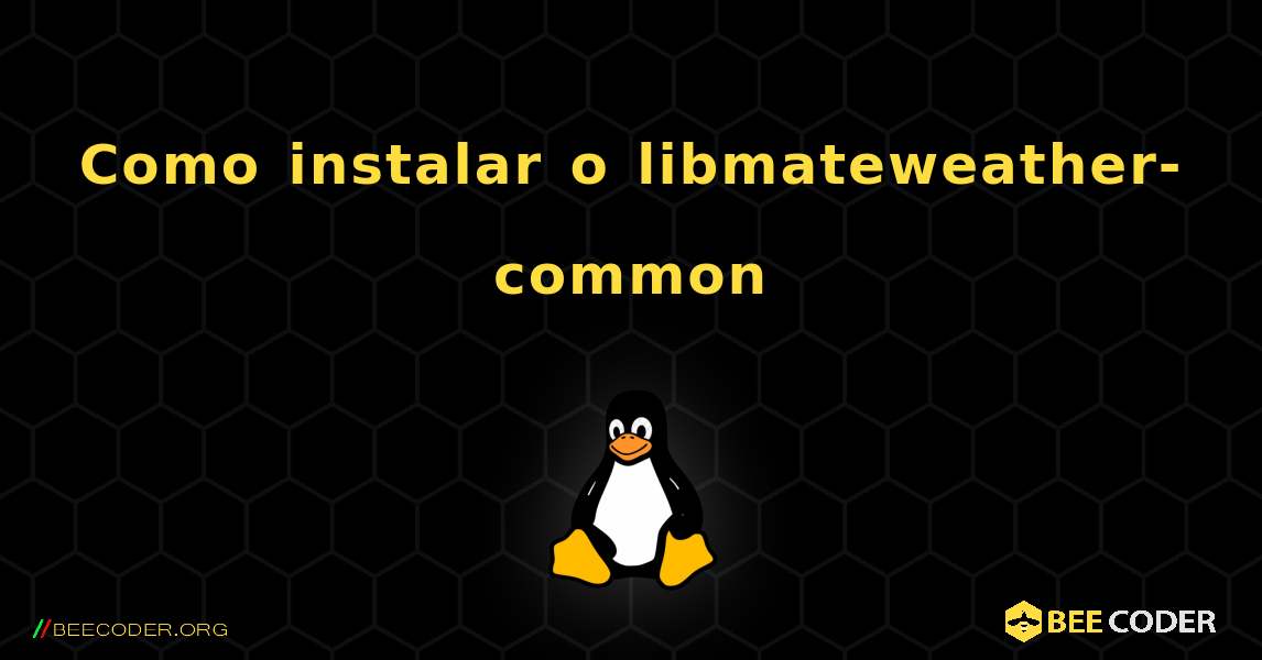 Como instalar o libmateweather-common . Linux
