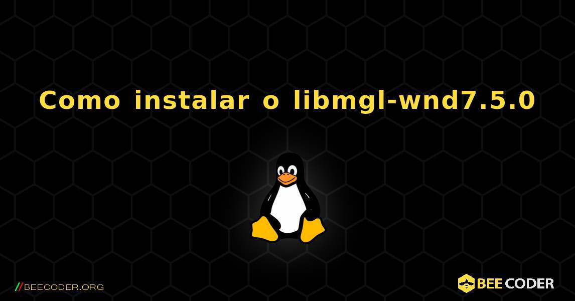 Como instalar o libmgl-wnd7.5.0 . Linux