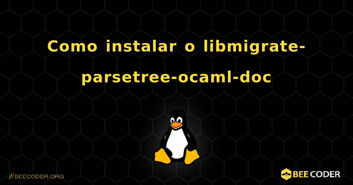Como instalar o libmigrate-parsetree-ocaml-doc . Linux