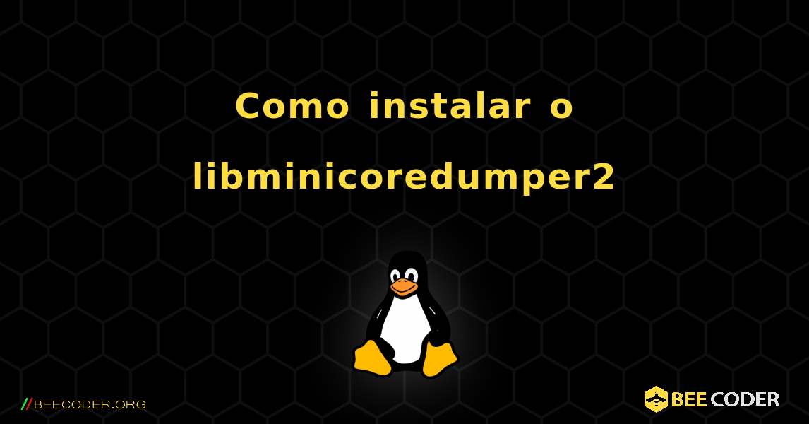 Como instalar o libminicoredumper2 . Linux