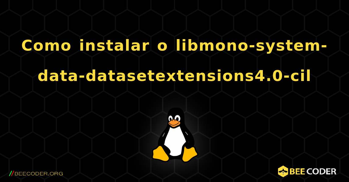 Como instalar o libmono-system-data-datasetextensions4.0-cil . Linux