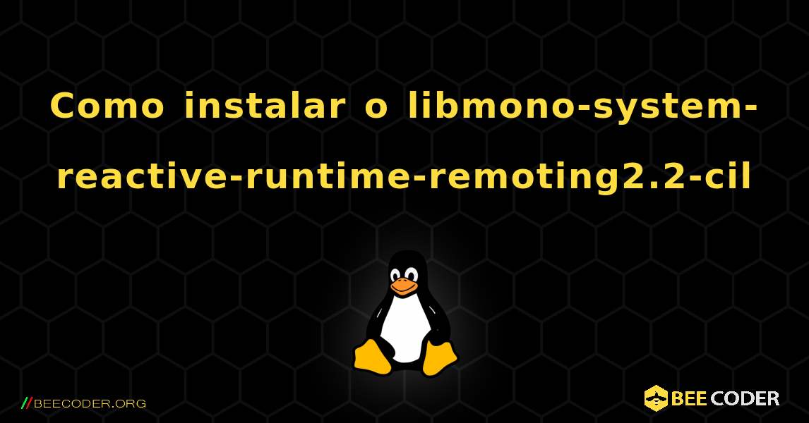 Como instalar o libmono-system-reactive-runtime-remoting2.2-cil . Linux