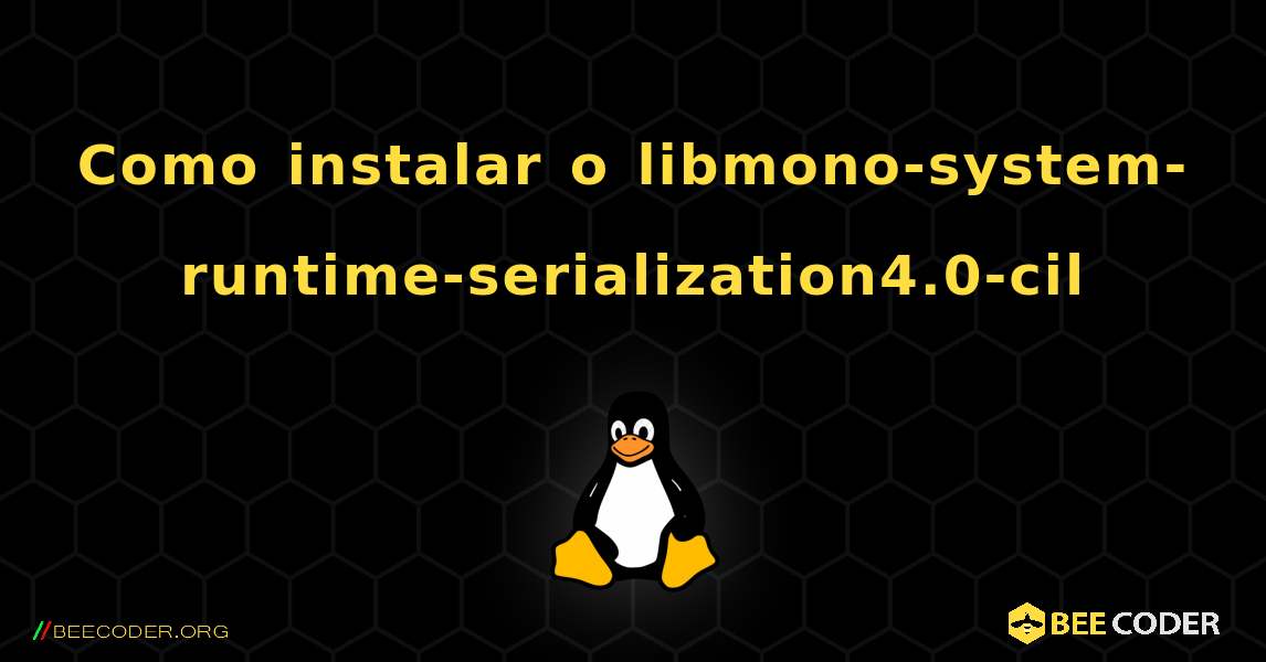 Como instalar o libmono-system-runtime-serialization4.0-cil . Linux