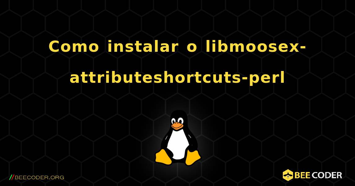 Como instalar o libmoosex-attributeshortcuts-perl . Linux