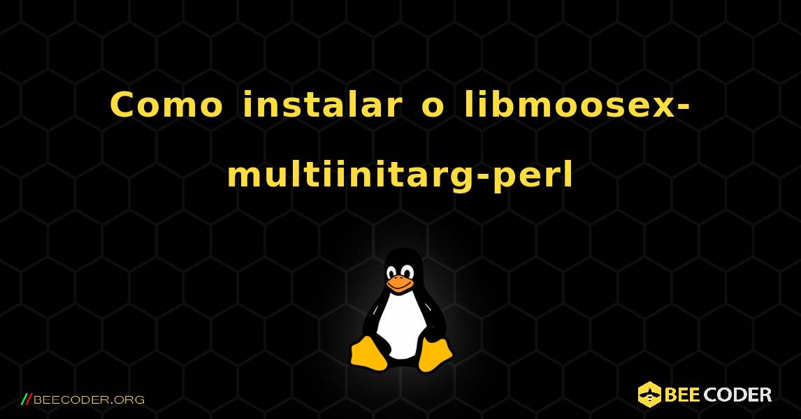 Como instalar o libmoosex-multiinitarg-perl . Linux