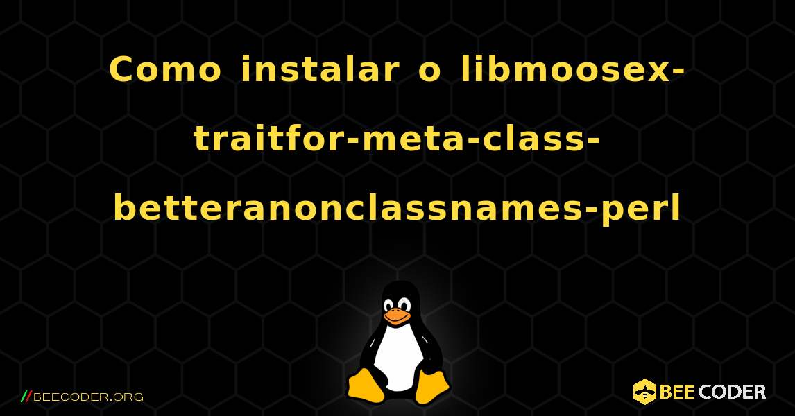 Como instalar o libmoosex-traitfor-meta-class-betteranonclassnames-perl . Linux