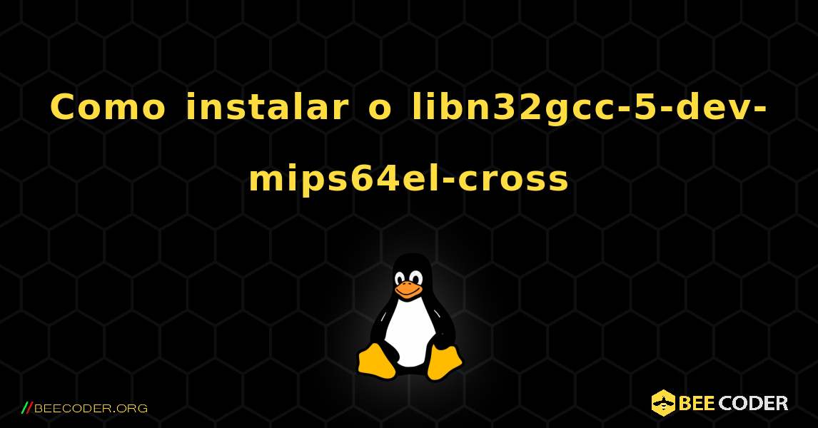 Como instalar o libn32gcc-5-dev-mips64el-cross . Linux