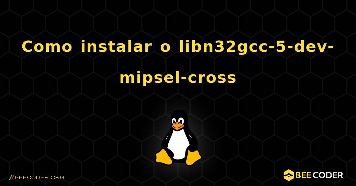 Como instalar o libn32gcc-5-dev-mipsel-cross . Linux