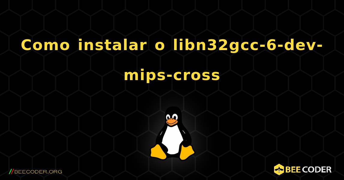 Como instalar o libn32gcc-6-dev-mips-cross . Linux