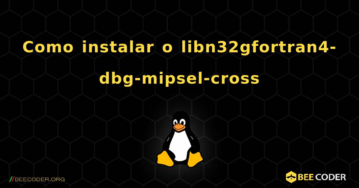 Como instalar o libn32gfortran4-dbg-mipsel-cross . Linux