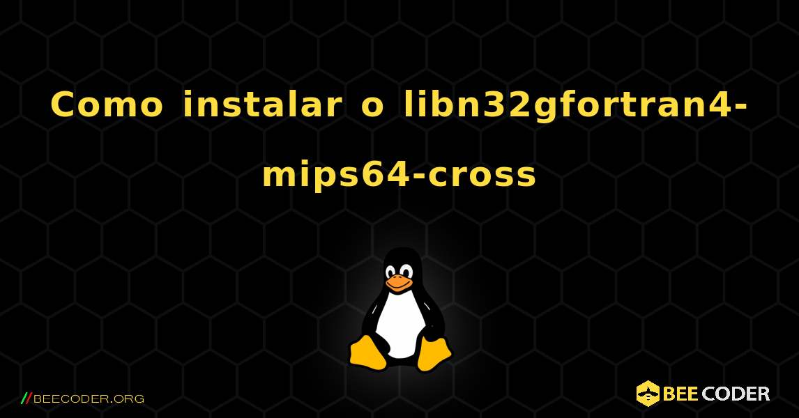 Como instalar o libn32gfortran4-mips64-cross . Linux