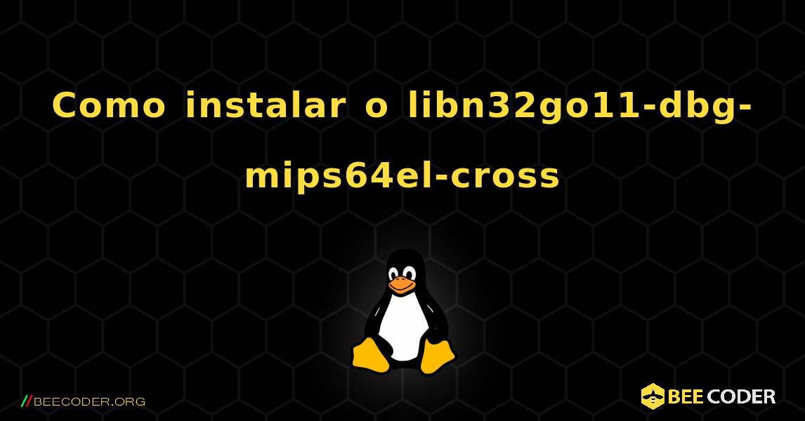Como instalar o libn32go11-dbg-mips64el-cross . Linux
