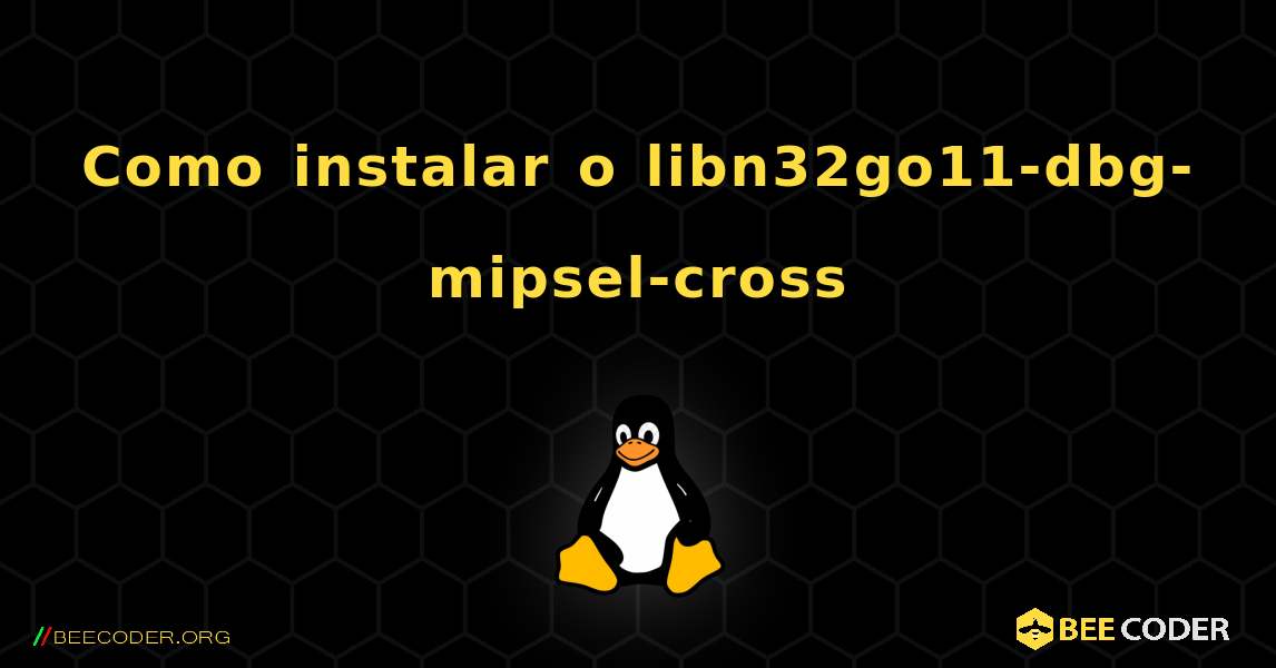 Como instalar o libn32go11-dbg-mipsel-cross . Linux