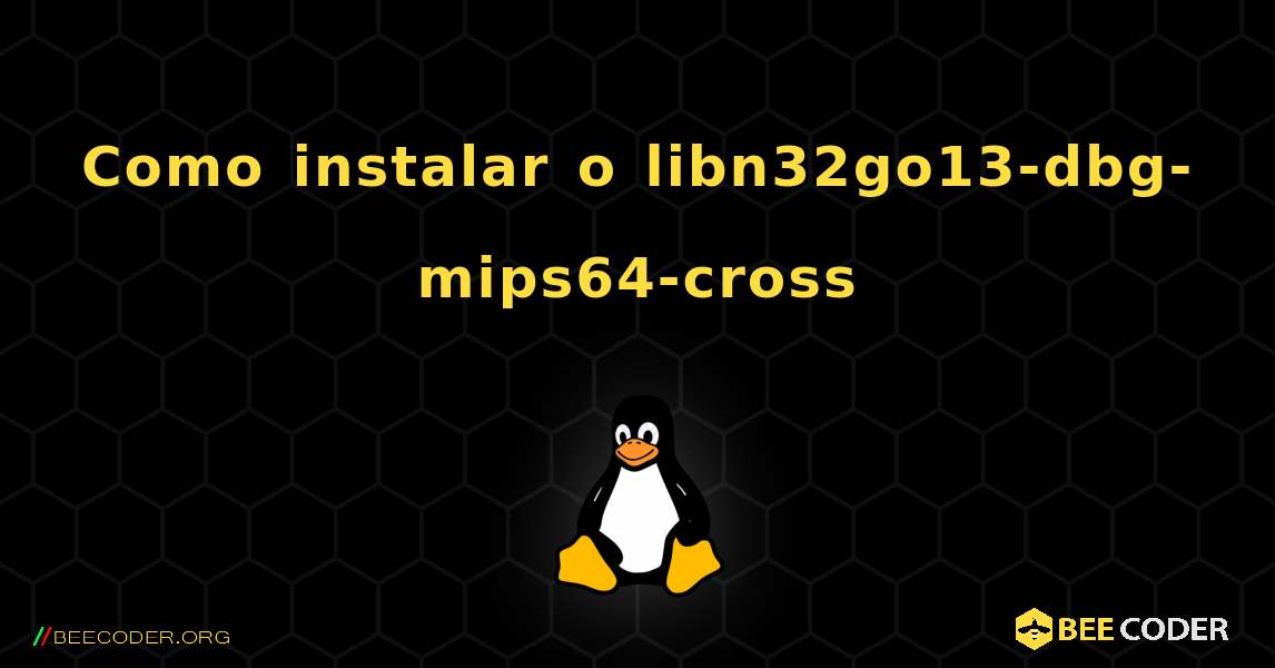 Como instalar o libn32go13-dbg-mips64-cross . Linux