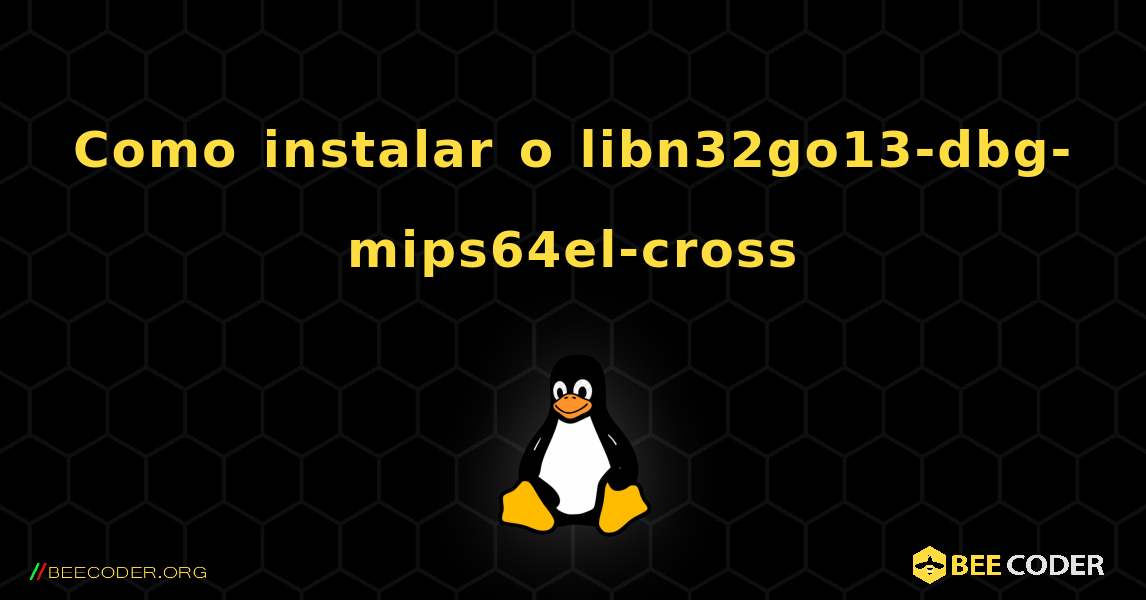 Como instalar o libn32go13-dbg-mips64el-cross . Linux