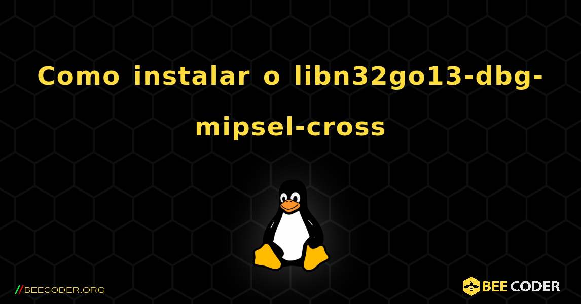 Como instalar o libn32go13-dbg-mipsel-cross . Linux