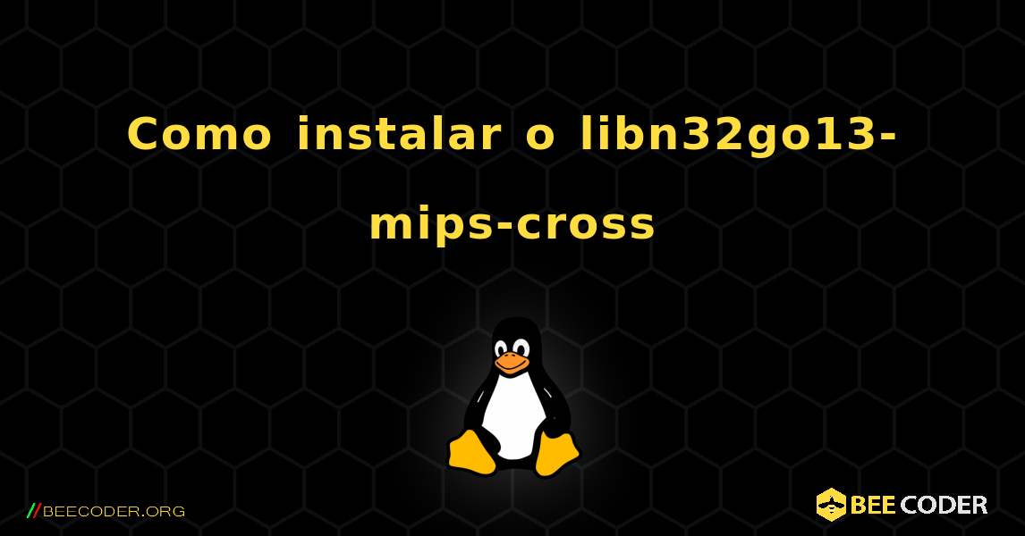 Como instalar o libn32go13-mips-cross . Linux