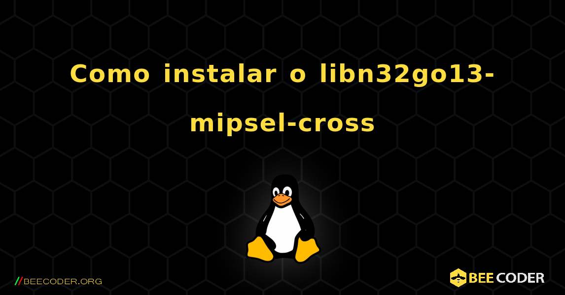 Como instalar o libn32go13-mipsel-cross . Linux