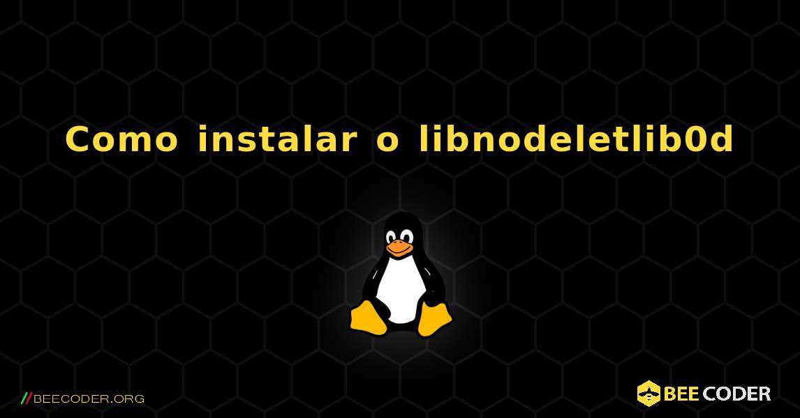 Como instalar o libnodeletlib0d . Linux