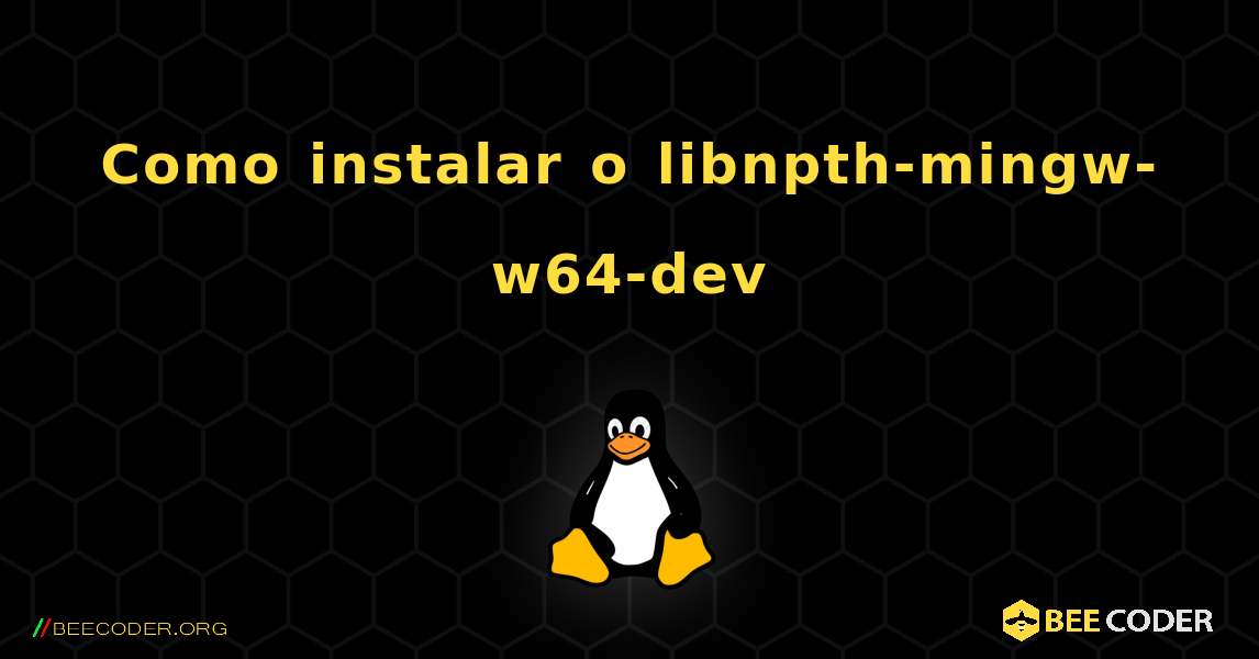 Como instalar o libnpth-mingw-w64-dev . Linux